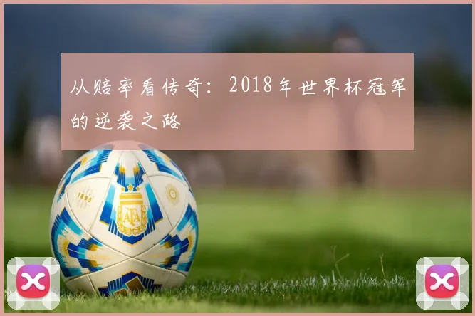 从赔率看传奇：2018年世界杯冠军的逆袭之路